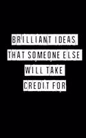Brilliant Ideas That Someone Else Will Take Credit For - 6 x 9 Inches (Funny Perfect Gag Gift, Organizer, Notes, Goals & To Do Lists): Lined Notebook/ Journal 120 pages, Soft Cover, Matte finish