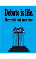 Debate Is Life. The Rest Is Just Prep-Time: College Ruled Paper Journal Planner: Debate Journal Best Teacher Appreciation Gift The Art of Debate Funny Notebook for Debate Great Christmas & Bir