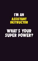 I'M An Assistant Instructor, What's Your Super Power?: 6X9 120 pages Career Notebook Unlined Writing Journal