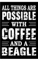 All Things Are Possible With Coffee And A Beagle