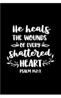 He heals the wounds of every shattered Heart: Notebook lined with Bible verse "Psalms 147:3" - (120 pages, 6 in x 9 in)