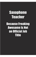 Saxophone Teacher Because Freaking Awesome Is Not an Official Job Title.
