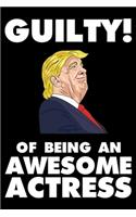 Guilty! Of Being An Awesome Actress: Trump 2020 Notebook, Presidential Election, Funny Productivity Planner, Daily Organizer For Work, Schedule Book