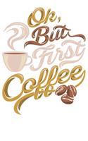 Ok But First Coffe