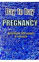 Day to Day Pregrnancy Notebook 300 pages and 6 x 9 inch: 9 Months Pregnancy Notebook/Journal