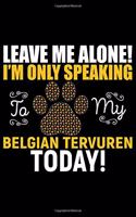 Leave Me Alone! I'm Only Speaking to My Belgian Tervuren Today!