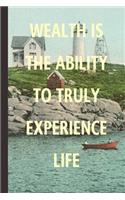 Wealth Is The Ability To Truly Experience Life