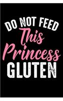 Do Not Feed This Princess Gluten: Funny Gluten Free Princess Gifts Lined Notebook Journal Gift