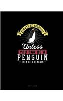 Always Be Yourself Unless You Can Be A Penguin Then Be A Penguin