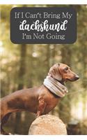 If I Can't Bring My Dachshund I'm Not Going: 100-page blank lined journal for dachshund lovers