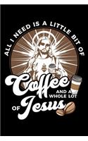All I Need Is A Little Bit Of Coffee And A Whole Lot Of Jesus: All I Need Today Is a Little Coffee and a Whole Lot of Jesus Blank Composition Notebook for Journaling & Writing (120 Lined Pages, 6" x 9")