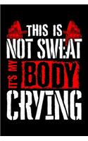 This Is Not Sweat It's My Body Crying