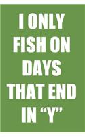 I Only Fish On Days That End In Y: A Blank Lined Journal For fisherman/sailor/angler to write anything about fishing experience and fishing schedule