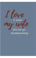 I Love It When My Wife Lets Me Go Skateboarding: Skateboard Notebook Cute Funny Novelty Gifts for Men, Husband, Wide Ruled Lined Blue Paperback Journal Book Notepad Small / Medium Notebook (6" x 9"