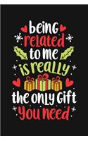 Being Related To Me is Really The Only Gift You Need: Christmas Lined Notebook, Journal, Organizer, Diary, Composition Notebook, Gifts for Family and Friends