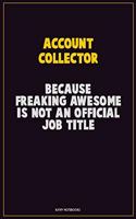 Account Collector, Because Freaking Awesome Is Not An Official Job Title: Career Motivational Quotes 6x9 120 Pages Blank Lined Notebook Journal