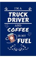 I'm A Truck Driver And Coffee Is My Fuel
