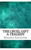 The cruel gift a tragedy