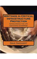 Writings in Critical Infrastructure Protection: Safeguarding the life sustaining enterprise