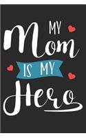 My Mom Is My Hero: Blank Lined Writing Journal Notebook Diary 6x9