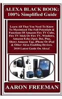 Alexa Black Book: 100% Simplified Guide: Learn All That You Need to Know to Maximized the Full Potentials & Functions of Amazon Fire TV Cube, Fire TV Stick or Fire Tv, Windows, Amazon Echo (Spot, Dot, Plus, Show) Amazon Tap, iPhone or iPad & Other
