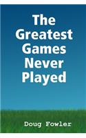 Greatest Games Never Played