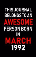 This Journal Belongs to an Awesome Person Born in March 1992: Blank Lined 6x9 Born in March with Birth Year Journal/Notebooks as an Awesome Birthday Gifts for Your Family, Friends, Coworkers, Bosses, Colleagues