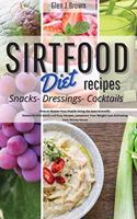 Sirtfood Diet Recipes Snacks, Dressings, Cocktails: How to Master Your Health Using the lasts Scientific Research with Quick and Easy Recipes, Jumpstart Your Weight Loss Activating Your Skinny Genesor