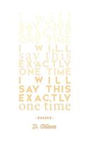 I Will Say This Exactly One Time
