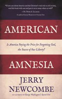 American Amnesia: Is America Paying the Price for Forgetting God, the Source of Our Liberty?