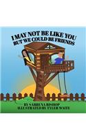 I may not be like you, but we could be friends