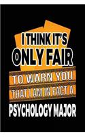 I Think It's Only Fair To Warn You That I Am In Fact A Psychology Major