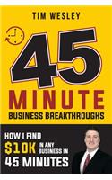 45 Minute Business Breakthroughs: How I Find $10k in Any Business in 45 Minutes