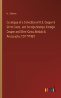 Catalogue of a Collection of U.S. Copper & Silver Coins, and Foreign Stamps, Foreign Copper and Silver Coins, Medals & Autographs, 12/17/1883
