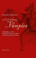 Die Erfindung Des Vampirs: Mythenbildung Zwischen Popularen Erzahlungen Vom Bosen Und Wissenschaftlicher Forschung