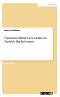 Organisationstheoretische Ansätze im Überblick. Der Taylorismus