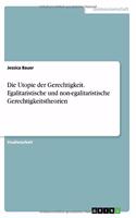 Die Utopie der Gerechtigkeit. Egalitaristische und non-egalitaristische Gerechtigkeitstheorien