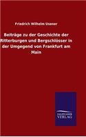 Beiträge zu der Geschichte der Ritterburgen und Bergschlösser in der Umgegend von Frankfurt am Main