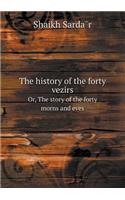 The History of the Forty Vezirs Or, the Story of the Forty Morns and Eves