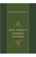 Port Arthur a Monster Heroism