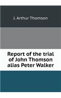 Report of the Trial of John Thomson Alias Peter Walker