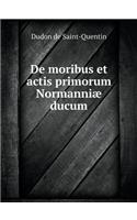 De moribus et actis primorum Normanniæ ducum