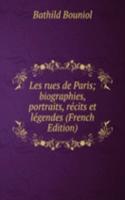 Les rues de Paris; biographies, portraits, recits et legendes (French Edition)