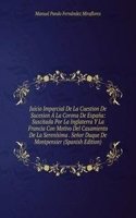 Juicio Imparcial De La Cuestion De Sucesion A La Corona De Espana: Suscitada Por La Inglaterra Y La Francia Con Motivo Del Casamiento De La Serenisima . Senor Duque De Montpensier (Spanish Edition)