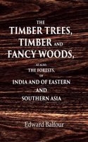 The Timber Trees, Timber and Fancy Woods As also, the Forests, of India and of Eastern and Southern Asia [Hardcover]