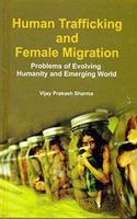 Human Trafficking and Female Migration Problem of Evolving Humanity and Emerging World