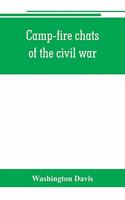 Camp-fire chats of the civil war; being the incident, adventure and wayside exploit of the bivouac and battle field, as related by members of the Grand army of the republic. Embracing the tragedy, romance, comedy, humor and pathos in the varied exp