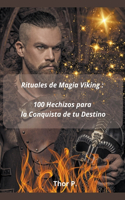 Rituales de Magia Viking: 100 Hechizos para la Conquista de tu Destino