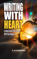 Writing With Heart: Crafting Stories That Connect With Your Readers: Emotional Storytelling: Connect With Readers Through Empathy & Authentic Voice(2 The Master Writer's Collection)