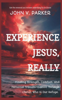 Experience Jesus, Really: Finding Strength, Comfort, and Personal Transformation Through Christ, Who Is Our Refuge